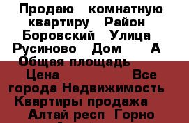 Продаю 3 комнатную квартиру › Район ­ Боровский › Улица ­ Русиново › Дом ­ 214А › Общая площадь ­ 57 › Цена ­ 2 000 000 - Все города Недвижимость » Квартиры продажа   . Алтай респ.,Горно-Алтайск г.